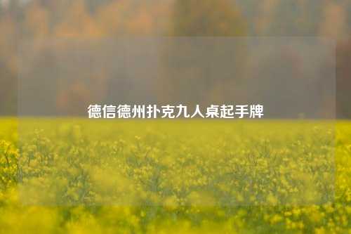德信德州扑克九人桌起手牌